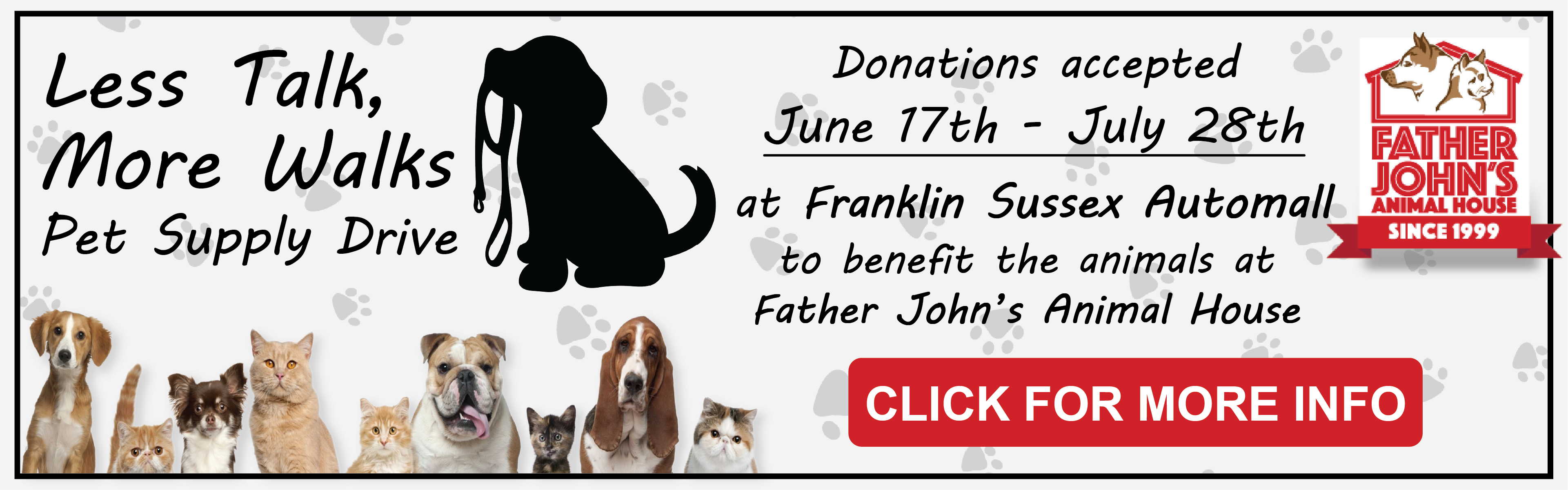 Less Talk, More Walks Pet Supply Drive | Donations accepted June 17th - July 28th at Franklin Sussex Automall to benefit the animals at Father John's Animal House | Click for more info