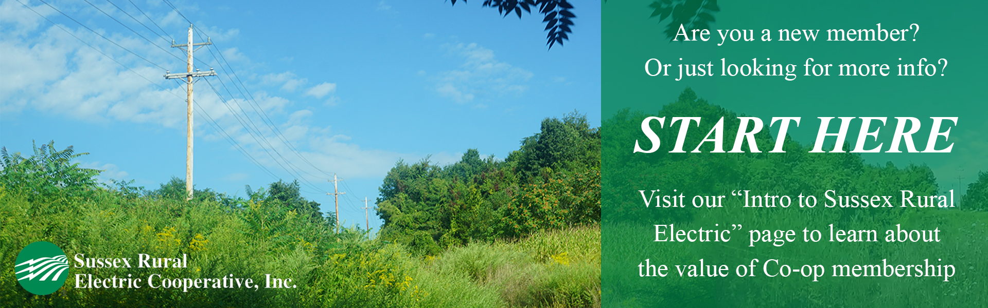 Are you a new member? Or just looking for more info? START HERE! Visit our "Intro to Sussex Rural Electric" page to learn about the value of membership.
