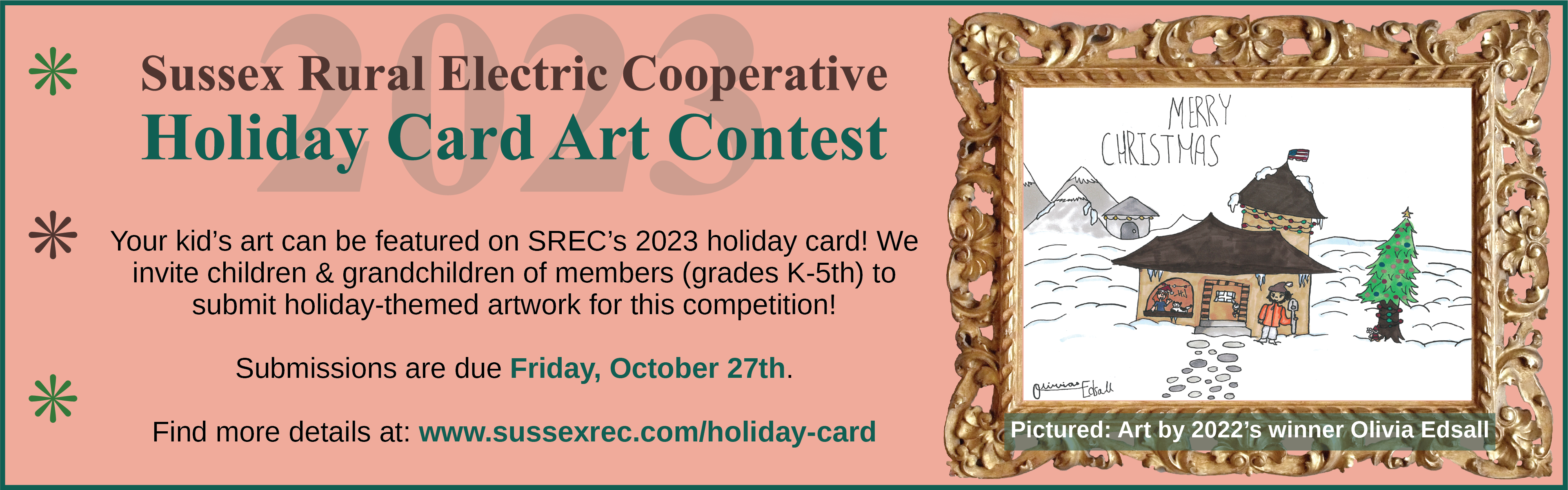 2023 Sussex Rural Electric Cooperative Holiday Card Art Contest. Your kid's art can be featured on SREC's 2023 holiday card! We invite children and grandchildren of members (grades K-5th) to submit holiday-themed artwork for this competition! Submissions are due Friday, October 27th. Find more details at: www.sussexrec.com/holiday-card