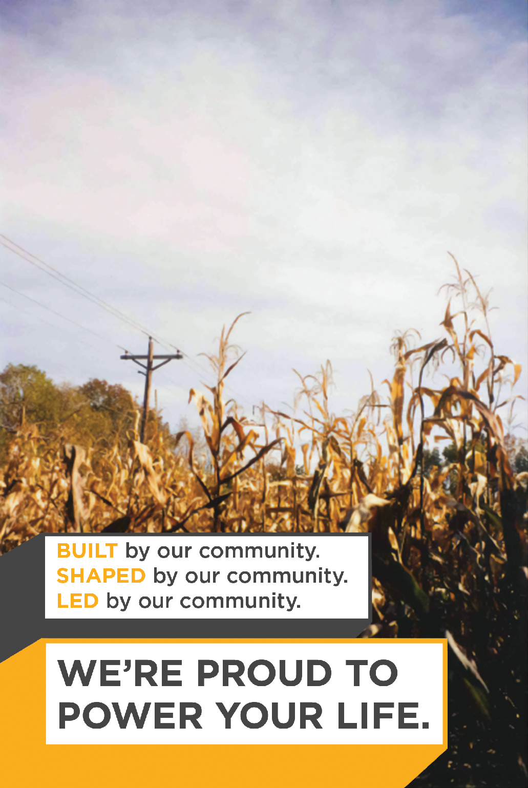 Cornfield scene with power lines above: "BUILT by our community. SHAPED by our community. LED by our community. WE'RE PROUD TO POWER YOUR LIFE."