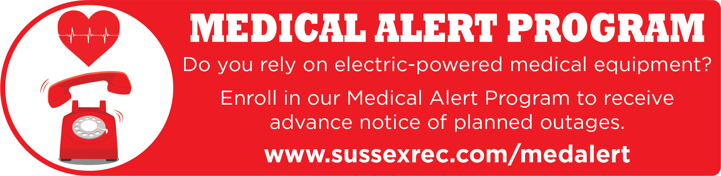 MEDICAL ALERT PROGRAM - Do you rely on electric-powered medical equipment? Enroll in our Medical Alert Program to receive advance notice of planned outages. www.sussexrec.com/medalert