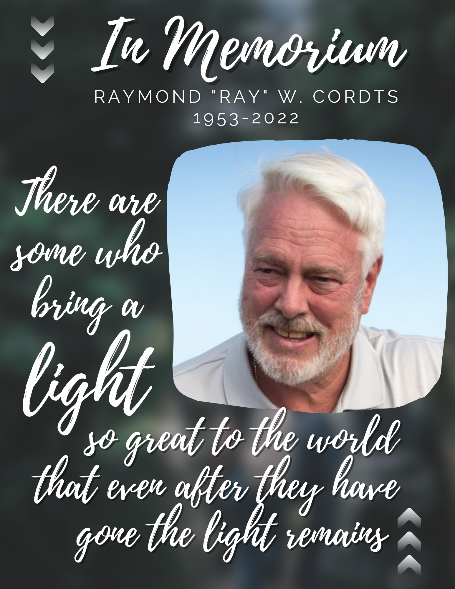 In Memorium - Raymond "Ray" W. Cordts, 1953 - 2022. There are some who bring a light so great to the world that even after they have gone the light remins