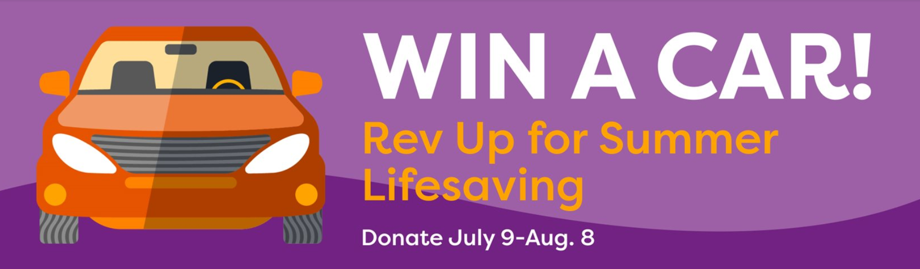 WIN A CAR! Rev Up for Summer Lifesaving. Donate July 9 - Aug. 8.